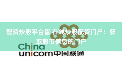 配资炒股平台皆 在线炒股配资门户：获取股市信息的门户