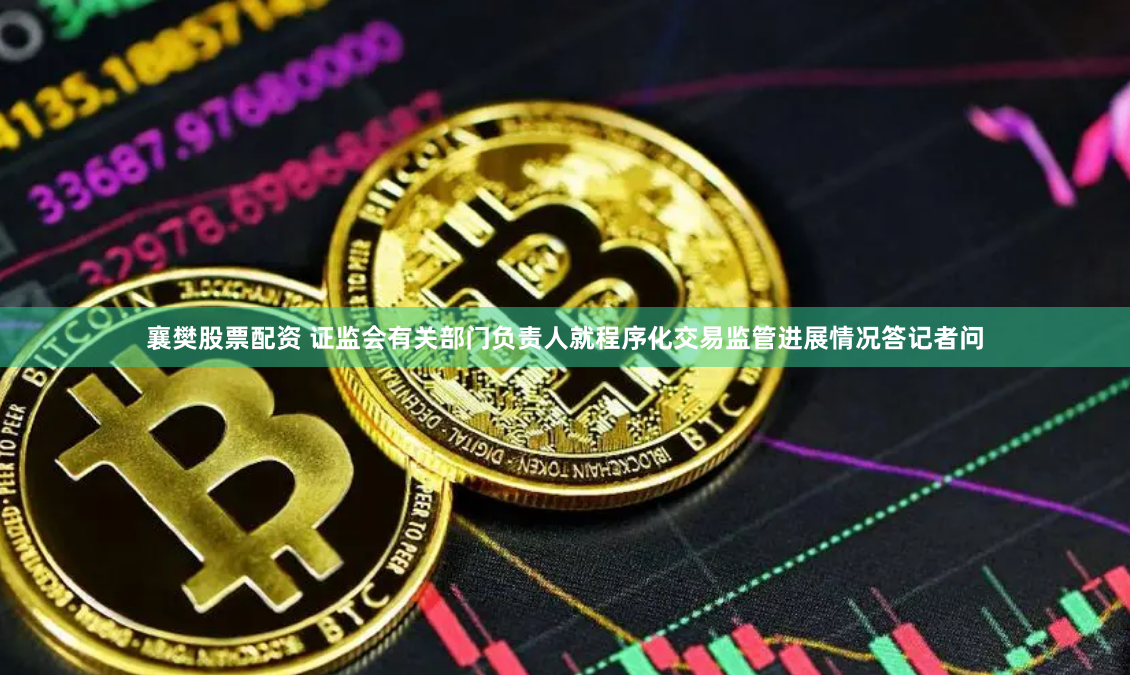 襄樊股票配资 证监会有关部门负责人就程序化交易监管进展情况答记者问