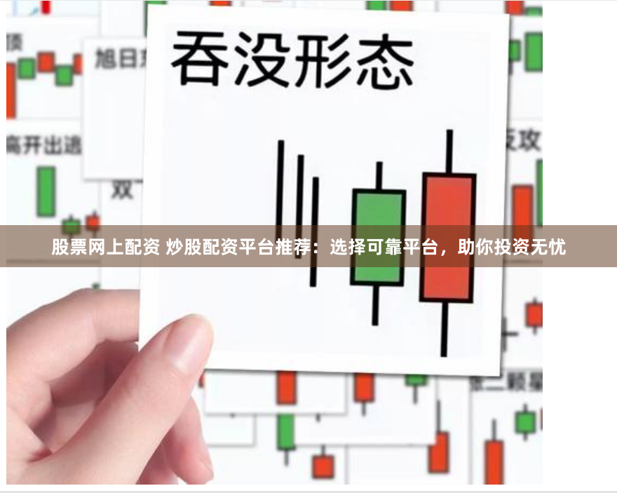 股票网上配资 炒股配资平台推荐：选择可靠平台，助你投资无忧