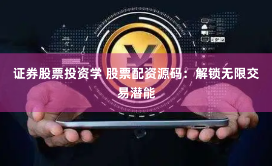 证券股票投资学 股票配资源码：解锁无限交易潜能