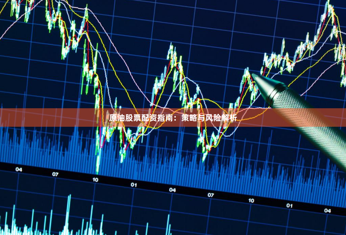 原油股票配资指南：策略与风险解析
