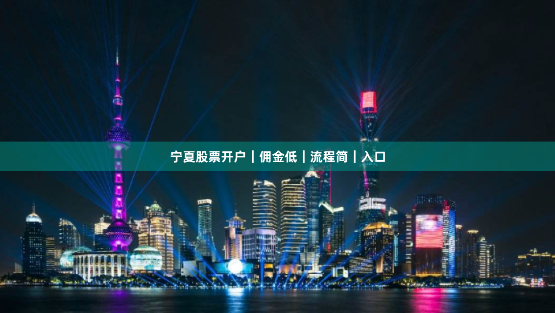 宁夏股票开户｜佣金低｜流程简｜入口