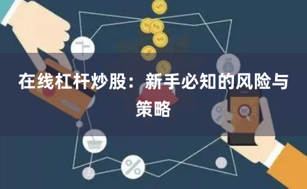 在线杠杆炒股：新手必知的风险与策略